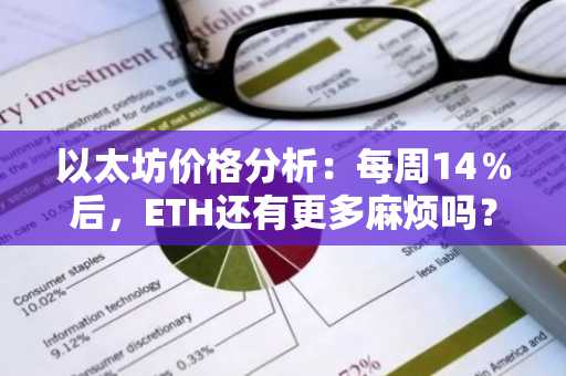 以太坊价格分析：每周14％后，ETH还有更多麻烦吗？
