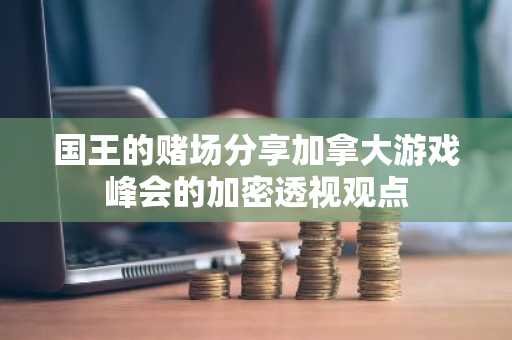 国王的赌场分享加拿大游戏峰会的加密透视观点