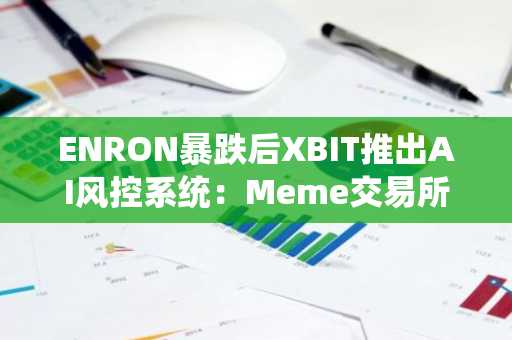 ENRON暴跌后XBIT推出AI风控系统：Meme交易所智能预警机制成焦点