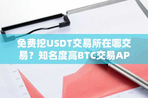 免费挖USDT交易所在哪交易？知名度高BTC交易APP大全