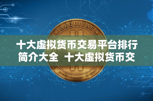 十大虚拟货币交易平台排行简介大全 十大虚拟货币交易平台排行简介大全
