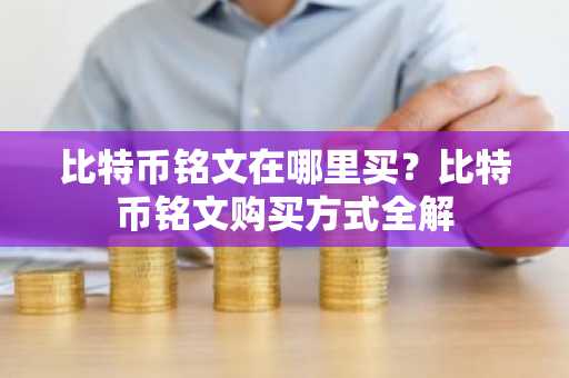 比特币铭文在哪里买？比特币铭文购买方式全解
