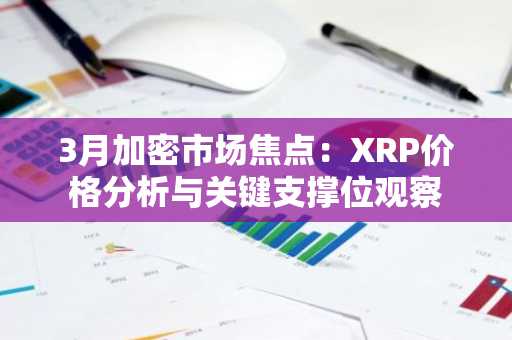 3月加密市场焦点：XRP价格分析与关键支撑位观察