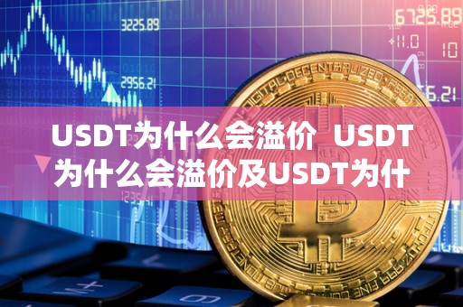 USDT为什么会溢价 USDT为什么会溢价及USDT为什么会跌