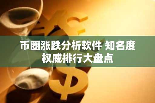 币圈涨跌分析软件 知名度权威排行大盘点
