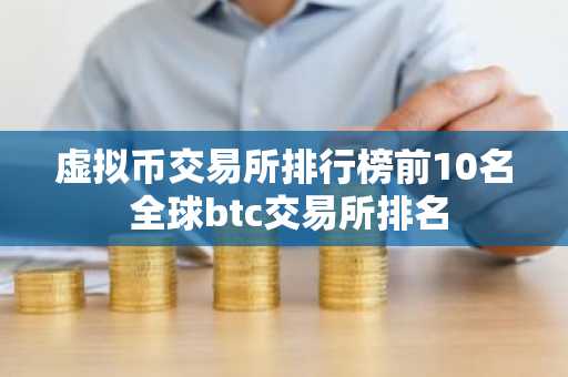 虚拟币交易所排行榜前10名 全球btc交易所排名