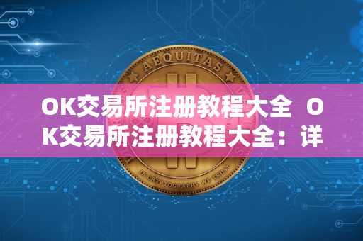 OK交易所注册教程大全 OK交易所注册教程大全：详细教你如何在OK交易所注册账号