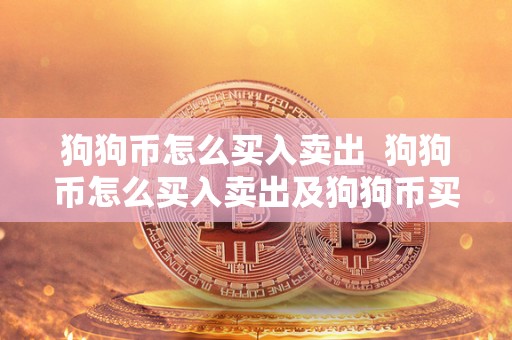 狗狗币怎么买入卖出 狗狗币怎么买入卖出及狗狗币买入卖出规则