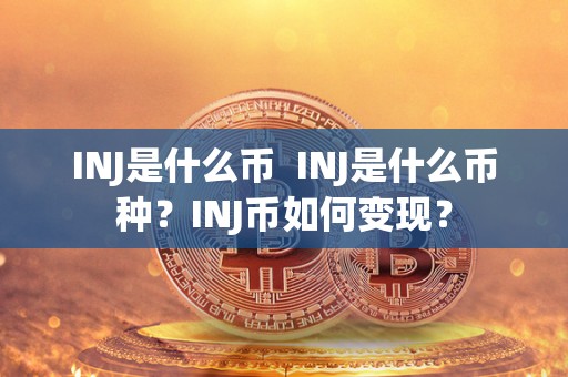 INJ是什么币 INJ是什么币种？INJ币如何变现？