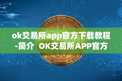 ok交易所app官方下载教程-简介 OK交易所APP官方下载教程-简介