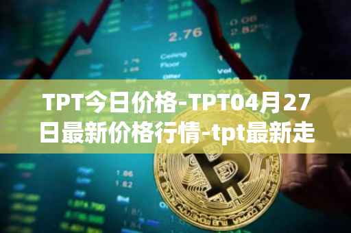 TPT今日价格-TPT04月27日最新价格行情-tpt最新走势消息