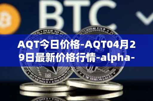 AQT今日价格-AQT04月29日最新价格行情-alpha-quark-token最新走势消息