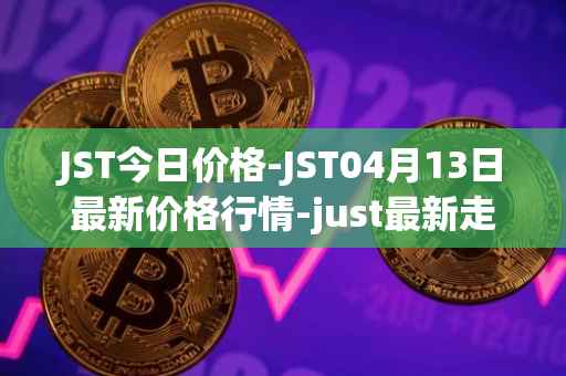 JST今日价格-JST04月13日最新价格行情-just最新走势消息