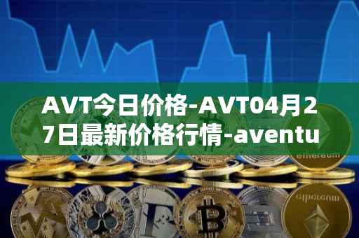 AVT今日价格-AVT04月27日最新价格行情-aventus最新走势消息