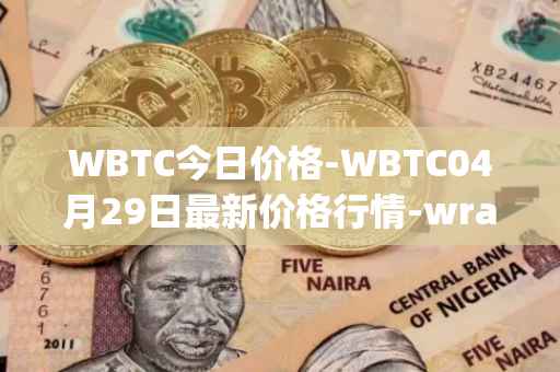 WBTC今日价格-WBTC04月29日最新价格行情-wrapped-bitcoin最新走势消息