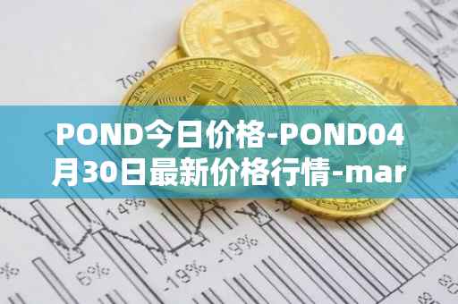 POND今日价格-POND04月30日最新价格行情-marlin最新走势消息