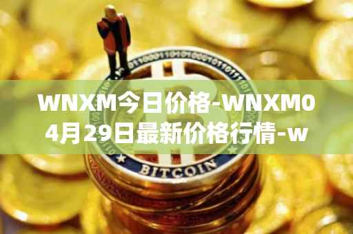 WNXM今日价格-WNXM04月29日最新价格行情-wrapped-nxm最新走势消息