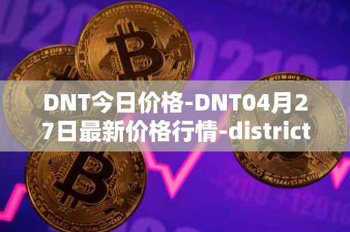 DNT今日价格-DNT04月27日最新价格行情-district0x最新走势消息
