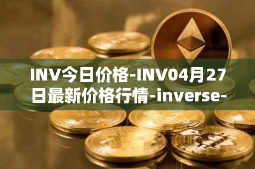 INV今日价格-INV04月27日最新价格行情-inverse-finance最新走势消息