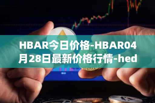 HBAR今日价格-HBAR04月28日最新价格行情-hedera-hashgraphiou最新走势消息