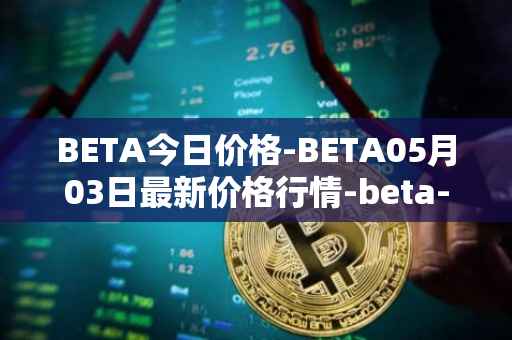 BETA今日价格-BETA05月03日最新价格行情-beta-finance最新走势消息