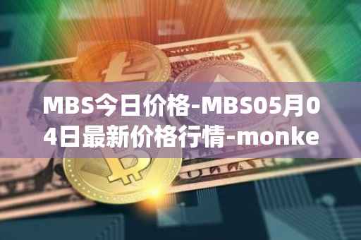 MBS今日价格-MBS05月04日最新价格行情-monkeyball最新走势消息