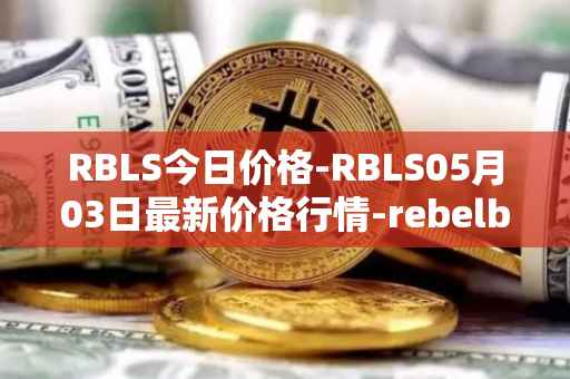 RBLS今日价格-RBLS05月03日最新价格行情-rebelbots最新走势消息