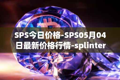 SPS今日价格-SPS05月04日最新价格行情-splintershards最新走势消息