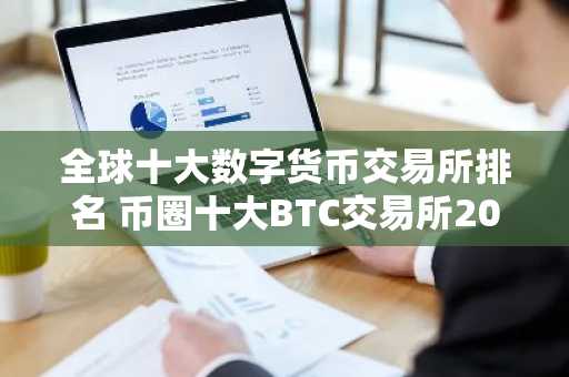 全球十大数字货币交易所排名 币圈十大BTC交易所2025排行榜